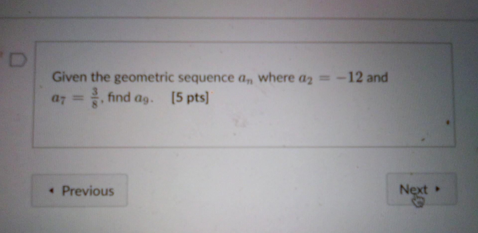 D Given The Geometric Sequence An Where A2 12 And A7 Find Ag 5 Pts Previous Next 1