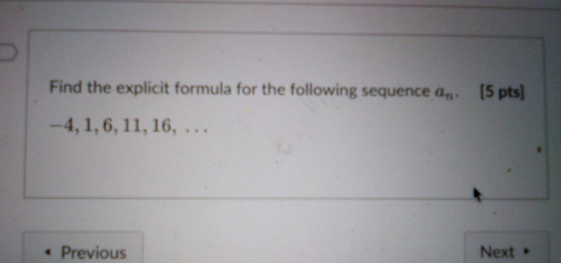 Find The Explicit Formula For The Following Sequence An 5 Pts 4 1 6 11 16 Previous Next 1