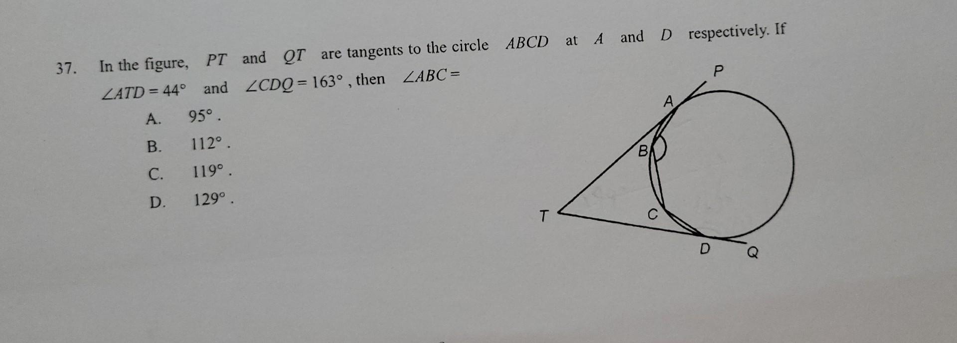 37 In The Figure Pt And Qt Are Tangents To The Circle Abcd At A And D Respectively If Latd 44 And Zcdq 163 Then Za 1
