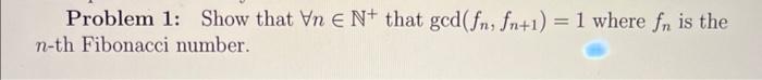 Problem 1 Show That Vn E N That Gcd Fn Fn 1 1 Where Fn Is The N Th Fibonacci Number 1