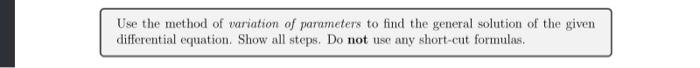 Use The Method Of Variation Of Parameters To Find The General Solution Of The Given Differential Equation Show All Step 1