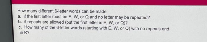 How Many Different 6 Letter Words Can Be Made A If The First Letter Must Be E W Or Q And No Letter May Be Repeated B 1