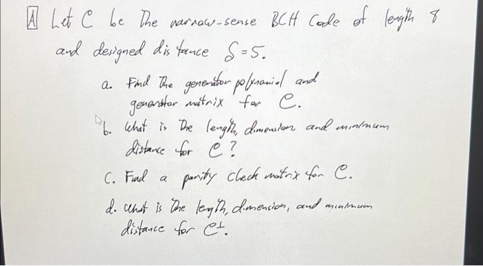 Let C Be The Varnow Sense Bch Code Of Length 8 And Designed Distance S 5 A Find The Generator Polpanial And Generator 1