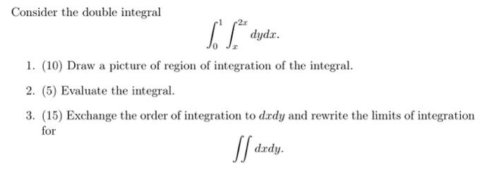 Consider The Double Integral 2x Dydx 1 10 Draw A Picture Of Region Of Integration Of The Integral 2 5 Eval 1
