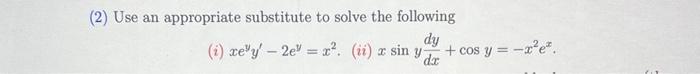 2 Use An Appropriate Substitute To Solve The Following Dy I Xey 2e X Ii X Sin Y Cos Y Dx 1