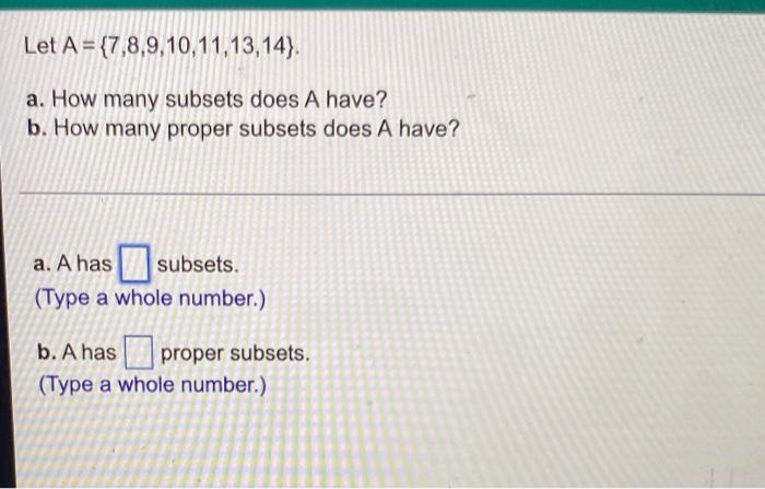 Let A 7 8 9 10 11 13 14 A How Many Subsets Does A Have B How Many Proper Subsets Does A Have A A Has Subsets T 1