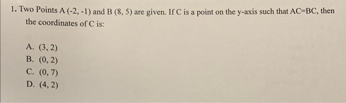 1 Two Points A 2 1 And B 8 5 Are Given If C Is A Point On The Y Axis Such That Ac Bc Then The Coordinates Of 1