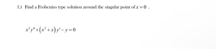 1 Find A Frobenius Type Solution Around The Singular Point Of X 0 X Y X X Y Y 0 1