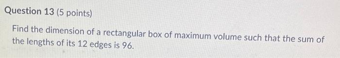 Question 13 5 Points Find The Dimension Of A Rectangular Box Of Maximum Volume Such That The Sum Of The Lengths Of Its 1