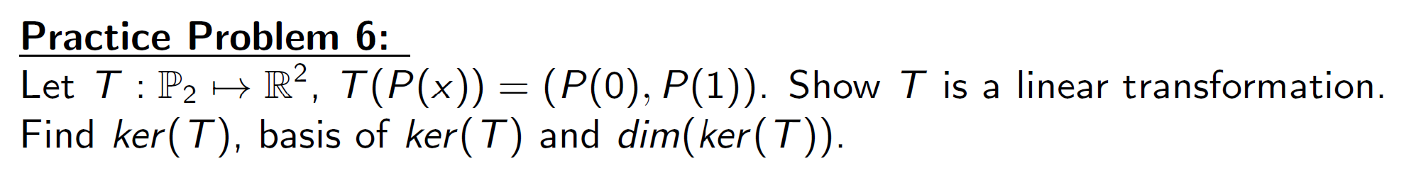 Practice Problem 6 Let T P R T P X P 0 P 1 Show T Is A Linear Transformation Find Ker T Basis Of Ke 1