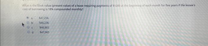 What Is The Book Value Present Value Of A Lease Requiring Payments Of 1200 At The Beginning Of Each Month For Five Ye 1