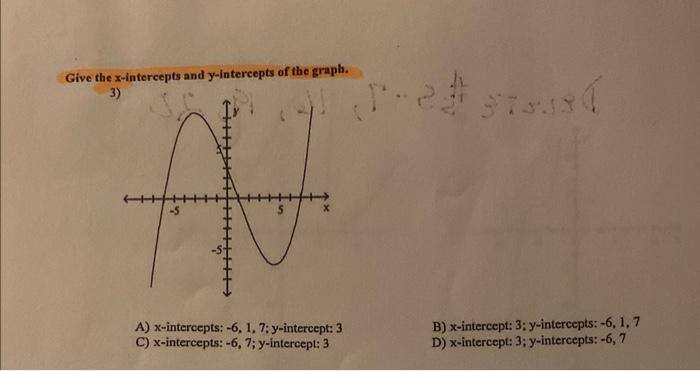 Give The X Intercepts And Y Intercepts Of The Graph 3 An 5 A X Intercepts 6 1 7 Y Intercept 3 C X Intercepts 1