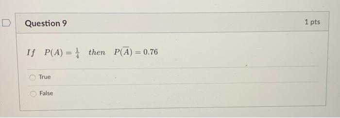 D Question 9 If P A Then P A 0 76 True False 1 Pts 1