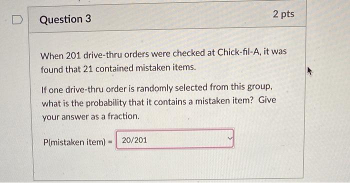 D Question 3 When 201 Drive Thru Orders Were Checked At Chick Fil A It Was Found That 21 Contained Mistaken Items 2 Pt 1