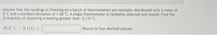 Assume That The Readings At Freezing On A Batch Of Thermometers Are Normally Distributed With A Mean Of C And A Standard 1