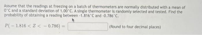 Assume That The Readings At Freezing On A Batch Of Thermometers Are Normally Distributed With A Mean Of C And A Standard 3