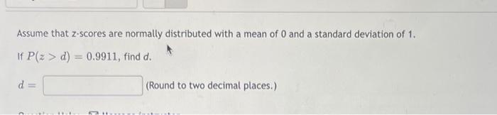 Assume That Z Scores Are Normally Distributed With A Mean Of 0 And A Standard Deviation Of 1 If P Z E 0 0084 Find 2