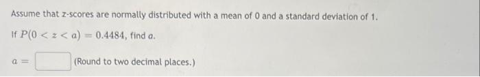 Assume That Z Scores Are Normally Distributed With A Mean Of 0 And A Standard Deviation Of 1 If P Z E 0 0084 Find 3