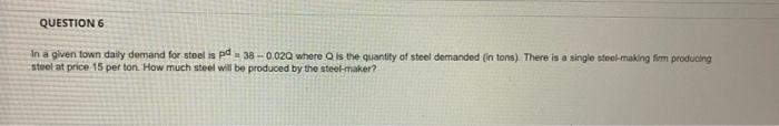 Question 6 In A Given Town Daily Demand For Steel Is Pd 38 0 020 Where Is The Quantity Of Steel Demanded In Tons The 1