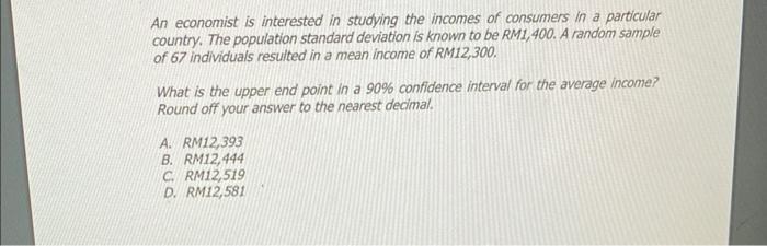 An Economist Is Interested In Studying The Incomes Of Consumers In A Particular Country The Population Standard Deviati 1