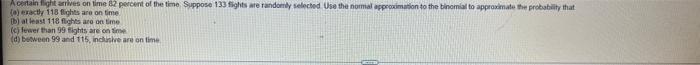 A Certain Flight Arrives On Time 82 Percent Of The Time Suppose 133 Fights Are Randomly Selected Use The Normal Approx 1