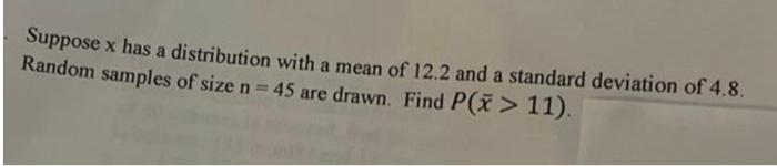 Suppose X Has A Distribution With A Mean Of 12 2 And A Standard Deviation Of 4 8 Random Samples Of Size N 45 Are Draw 1