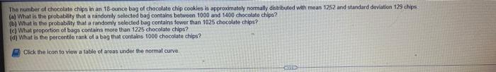 The Number Of Chocolate Chips In An 18 Ounce Bag Of Chocolate Chip Cookies Is Approximately Normally Distributed With Me 1
