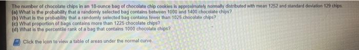 The Number Of Chocolate Chips In An 18 Ounce Bag Of Chocolate Chip Cookies Is Approximately Normally Distributed With Me 3