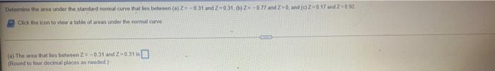 Determine The Area Under The Standard Normal Curve That Les Between A Z 0 31 And 2 0 31 B 2 0 77 And 2 0 And C 2 1