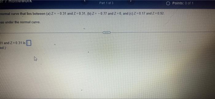 Determine The Area Under The Standard Normal Curve That Les Between A Z 0 31 And 2 0 31 B 2 0 77 And 2 0 And C 2 3