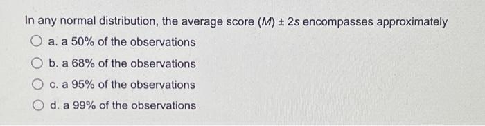 In Any Normal Distribution The Average Score M 2s Encompasses Approximately O A A 50 Of The Observations O B A 6 1
