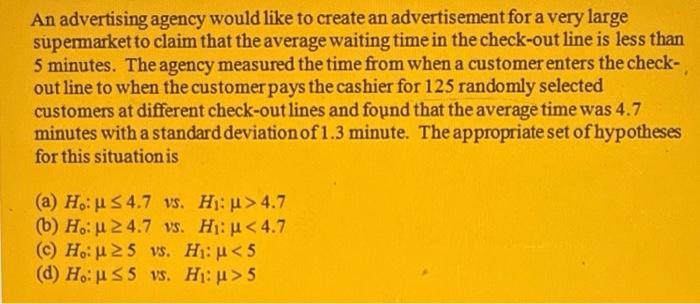 An Advertising Agency Would Like To Create An Advertisement For A Very Large Supermarket To Claim That The Average Waiti 1