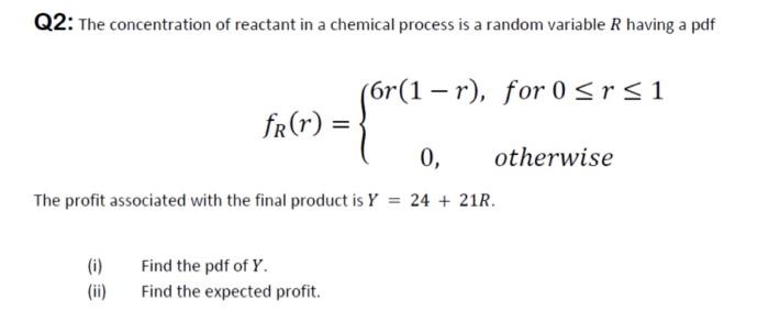 Q2 The Concentration Of Reactant In A Chemical Process Is A Random Variable R Having A Pdf Ora 0 The Profit Assoc 1