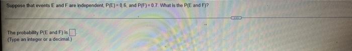 Suppose That Events E And F Are Independent P E 0 6 And P F 0 7 What Is The P E And F The Probability P E And F 1