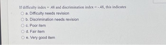If Difficulty Index 48 And Discrimination Index 48 This Indicates A Difficulty Needs Revision O B Discriminati 1