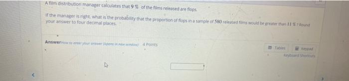 A Film Distribution Manager Calculates That 9 Of The Films Released Are Flops If The Manager Is Right What Is The Prob 1