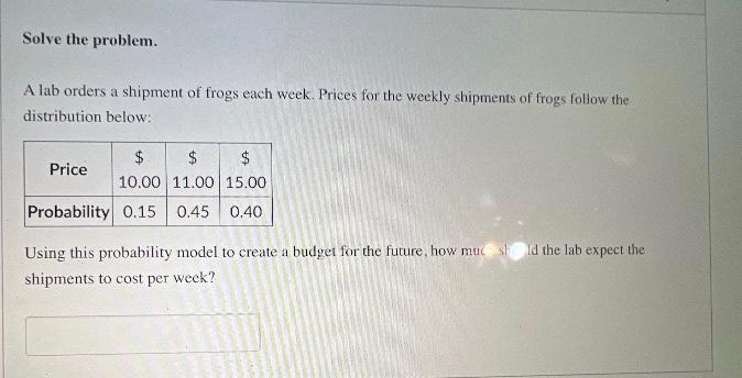 Solve The Problem A Lab Orders A Shipment Of Frogs Each Week Prices For The Weekly Shipments Of Frogs Follow The Distr 1