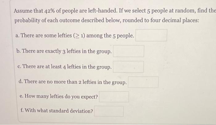 Assume That 42 Of People Are Left Handed If We Select 5 People At Random Find The Probability Of Each Outcome Describ 1