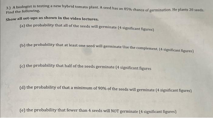 3 A Biologist Is Testing A New Hybrid Tomato Plant A Seed Has An 85 Chance Of Germination He Plants 20 Seeds Find 1