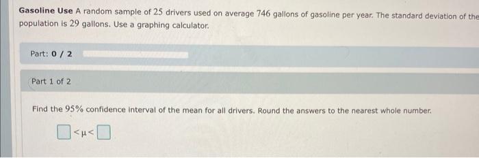Gasoline Use A Random Sample Of 25 Drivers Used On Average 746 Gallons Of Gasoline Per Year The Standard Deviation Of T 1