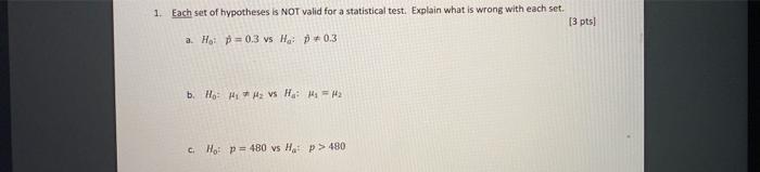 1 Each Set Of Hypotheses Is Not Valid For A Statistical Test Explain What Is Wrong With Each Set 3 Pts A Ho P 0 3 1