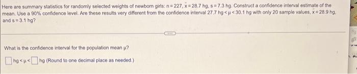 Here Are Summary Statistics For Randomly Selected Weights Of Newborn Girls N 227 X 28 7 Hg S 7 3 Hg Construct A Conf 1