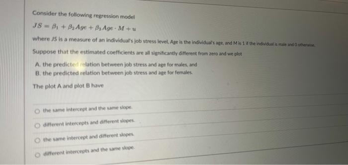 Consider The Following Regression Model Js B B Age Bsage M U Where Js Is A Measure Of An Individual S Job Stress Le 1