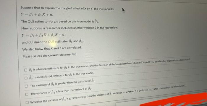 Suppose That To Explain The Marginal Effect Of X On Y The True Model Is Y B B X U The Ols Estimator For B Based 1