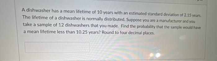 A Dishwasher Has A Mean Lifetime Of 10 Years With An Estimated Standard Deviation Of 2 15 Years The Lifetime Of A Dishw 1
