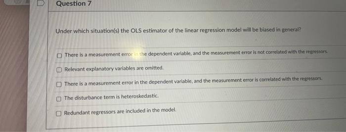 Question 7 Under Which Situation S The Ols Estimator Of The Linear Regression Model Will Be Biased In General D B Ther 1