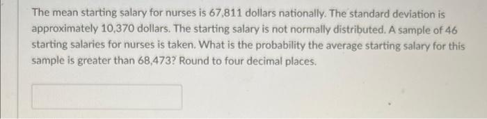 The Mean Starting Salary For Nurses Is 67 811 Dollars Nationally The Standard Deviation Is Approximately 10 370 Dollars 1