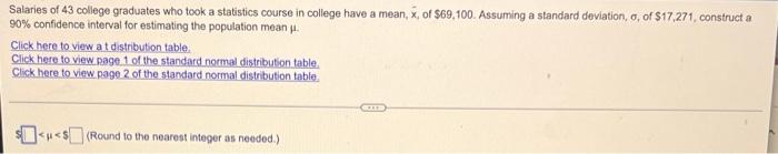Salaries Of 43 College Graduates Who Took A Statistics Course In College Have A Mean X Of 69 100 Assuming A Standard 1