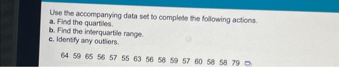 A Find The Quartiles B Find The Interquartile Range C Identify Any Outliers 64 59 65 56 57 55 63 56 58 59 57 60 58 1