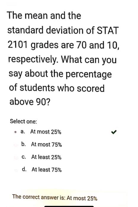 The Mean And The Standard Deviation Of Stat 2101 Grades Are 70 And 10 Respectively What Can You Say About The Percenta 1